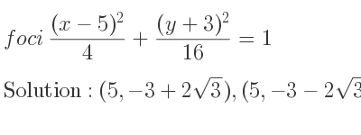 The foci ((x-5)^2)/4+((y+3)^2)/(16)=1 is (5,-3+2sqrt(3)),(5,-3-2sqrt(3))
